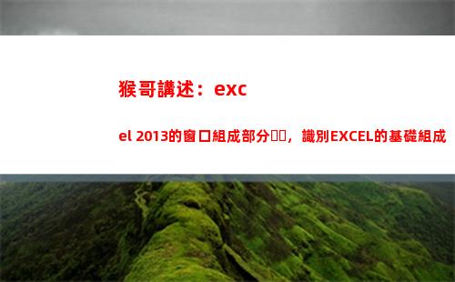 猴哥講述：excel 2013的窗口組成部分，識別EXCEL的基礎組成(猴哥講述加拿大的視頻)